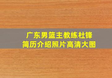 广东男篮主教练杜锋简历介绍照片高清大图