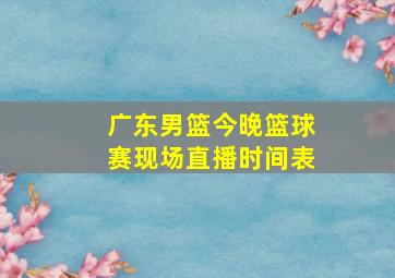 广东男篮今晚篮球赛现场直播时间表