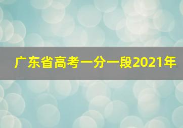 广东省高考一分一段2021年