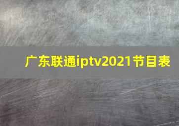 广东联通iptv2021节目表