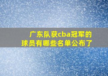 广东队获cba冠军的球员有哪些名单公布了