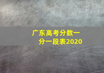 广东高考分数一分一段表2020