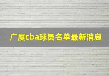 广厦cba球员名单最新消息