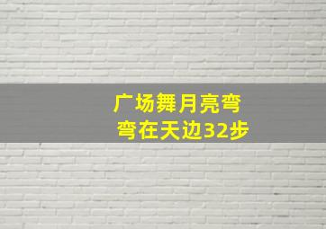 广场舞月亮弯弯在天边32步