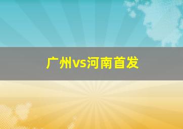 广州vs河南首发