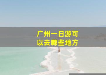 广州一日游可以去哪些地方