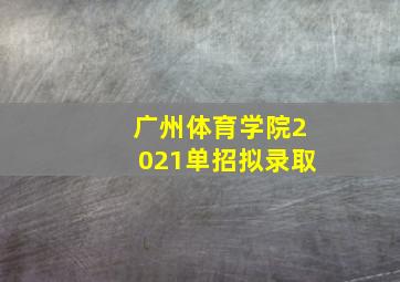 广州体育学院2021单招拟录取