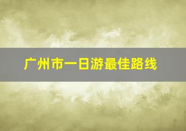 广州市一日游最佳路线