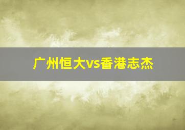 广州恒大vs香港志杰