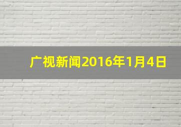 广视新闻2016年1月4日