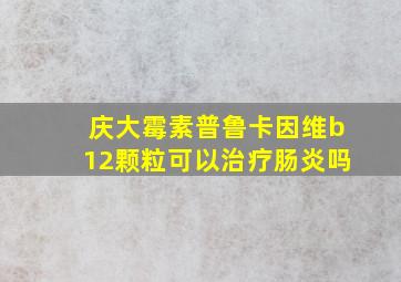 庆大霉素普鲁卡因维b12颗粒可以治疗肠炎吗