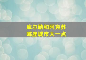 库尔勒和阿克苏哪座城市大一点