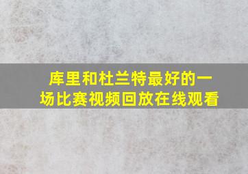 库里和杜兰特最好的一场比赛视频回放在线观看