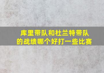 库里带队和杜兰特带队的战绩哪个好打一些比赛