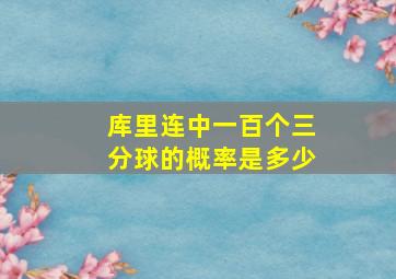 库里连中一百个三分球的概率是多少