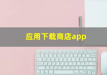 应用下载商店app