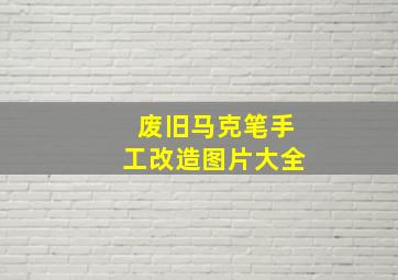 废旧马克笔手工改造图片大全