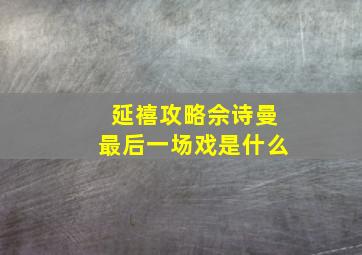 延禧攻略佘诗曼最后一场戏是什么