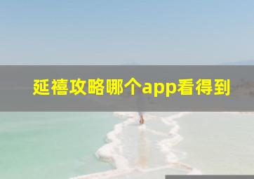 延禧攻略哪个app看得到