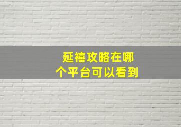 延禧攻略在哪个平台可以看到