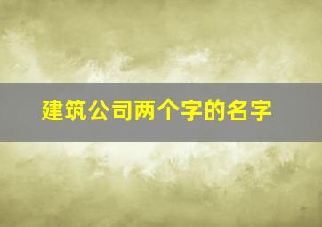 建筑公司两个字的名字