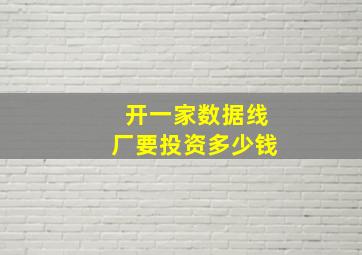 开一家数据线厂要投资多少钱