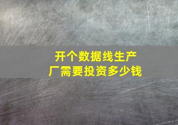 开个数据线生产厂需要投资多少钱