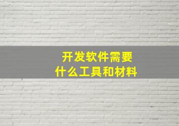 开发软件需要什么工具和材料