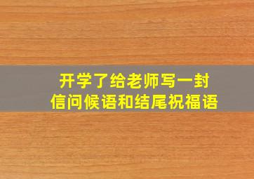 开学了给老师写一封信问候语和结尾祝福语