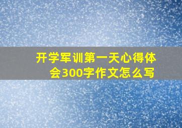 开学军训第一天心得体会300字作文怎么写