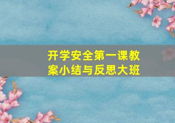 开学安全第一课教案小结与反思大班