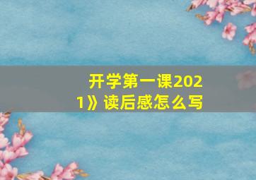 开学第一课2021》读后感怎么写