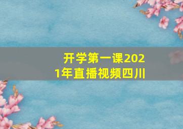 开学第一课2021年直播视频四川