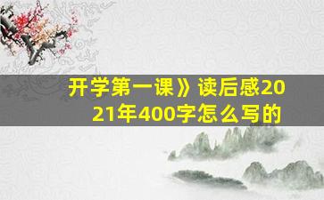 开学第一课》读后感2021年400字怎么写的