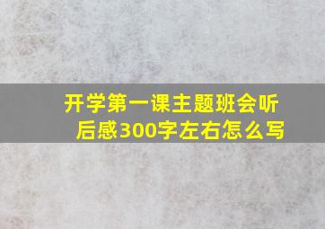 开学第一课主题班会听后感300字左右怎么写