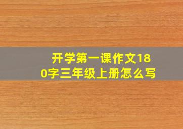 开学第一课作文180字三年级上册怎么写