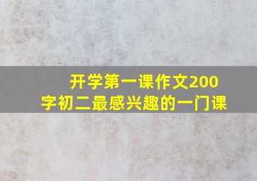 开学第一课作文200字初二最感兴趣的一门课