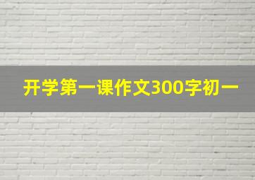 开学第一课作文300字初一