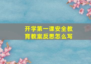 开学第一课安全教育教案反思怎么写