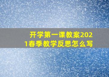 开学第一课教案2021春季教学反思怎么写