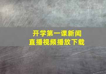 开学第一课新闻直播视频播放下载