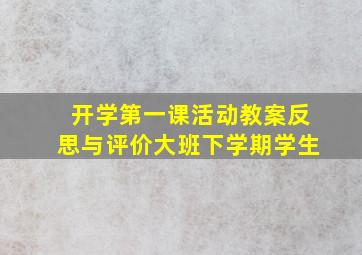 开学第一课活动教案反思与评价大班下学期学生