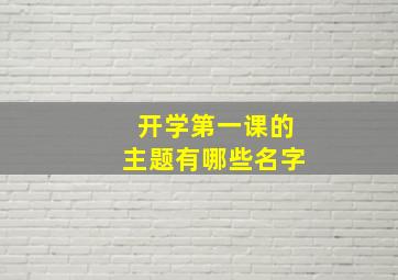 开学第一课的主题有哪些名字