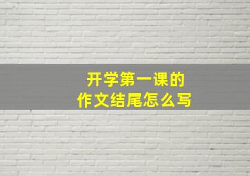 开学第一课的作文结尾怎么写