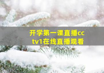 开学第一课直播cctv1在线直播观看