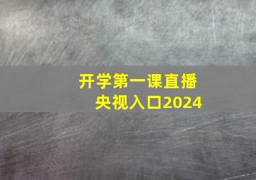 开学第一课直播央视入口2024