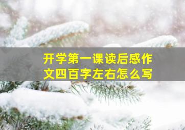 开学第一课读后感作文四百字左右怎么写