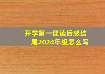 开学第一课读后感结尾2024年级怎么写