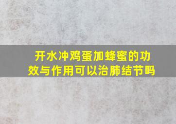 开水冲鸡蛋加蜂蜜的功效与作用可以治肺结节吗