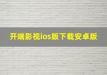 开端影视ios版下载安卓版